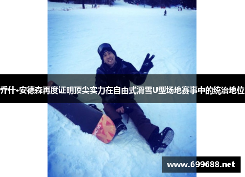乔什·安德森再度证明顶尖实力在自由式滑雪U型场地赛事中的统治地位
