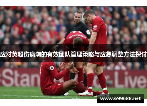 应对英超伤病潮的有效团队管理策略与应急调整方法探讨