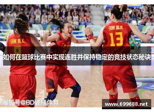 如何在篮球比赛中实现连胜并保持稳定的竞技状态秘诀