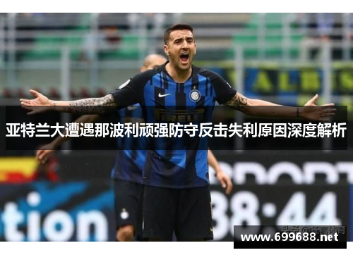 亚特兰大遭遇那波利顽强防守反击失利原因深度解析