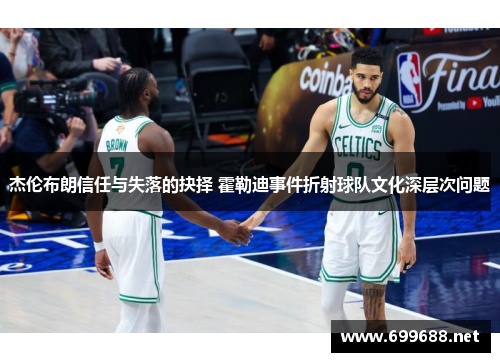 杰伦布朗信任与失落的抉择 霍勒迪事件折射球队文化深层次问题