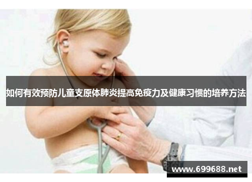 如何有效预防儿童支原体肺炎提高免疫力及健康习惯的培养方法