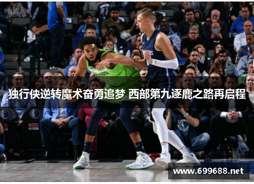 独行侠逆转魔术奋勇追梦 西部第九逐鹿之路再启程