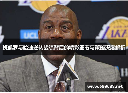 班凯罗与哈迪逆转战绩背后的精彩细节与策略深度解析