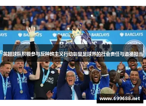 英超球队积极参与反种族主义行动彰显足球界的社会责任与道德担当